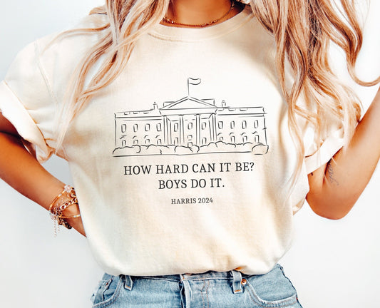 How Hard Can it Be Boys Do it Kamala Harris 2024 Comfort Colors Shirt, Kamala 2024, Madam President, Vote for Women, Feminist, Team Kamala