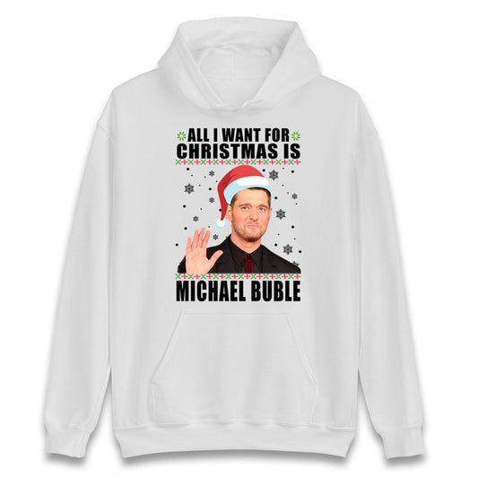 All I Want For Christmas Is Michael Buble Jumper, Funny Holiday Xmas Hoodie, Festive Music Lover Christmas T Shirt, Gift Sweatshirt