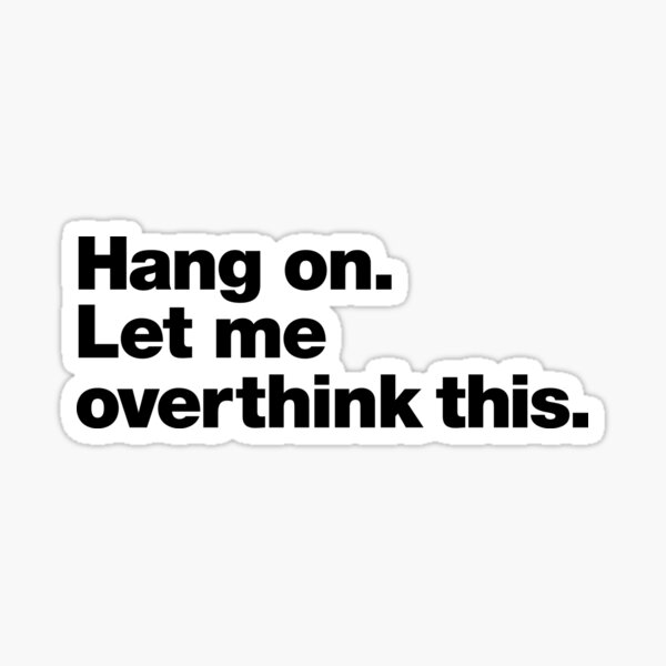 Hang on. Let me overthink this. Sticker