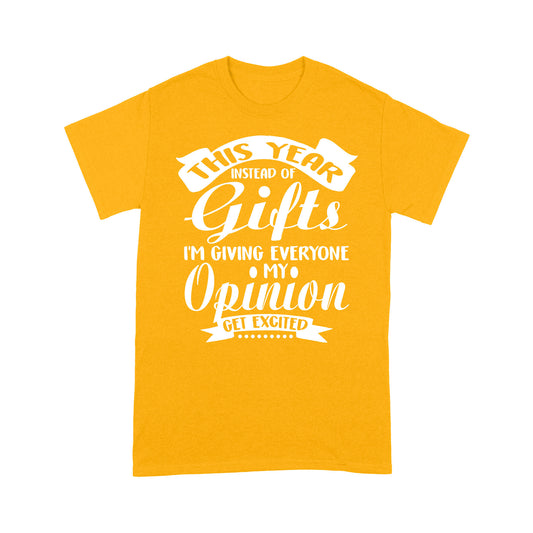 Instead Of Gifts I'm Giving Everyone My Opinion Christmas Tee Shirt Gift For Christmas