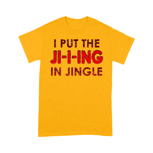 I Put The Ji-i-ing In Jingle Funny Christmas Tee Shirt Gift For Christmas