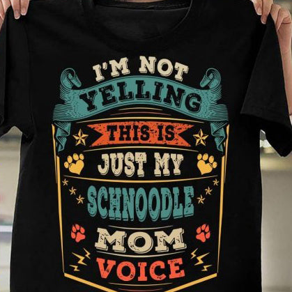 I'm Not Yelling This Is Just My Schnoodle Mom Voice Happy Mother's Day Tee T Shirt