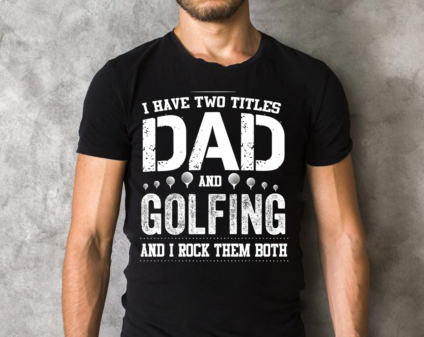 I have Two tittles dad and golfing and i rock them both Tee T shirt