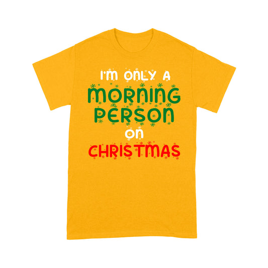 I'm Only A Morning Person On Christmas Funny Tee Shirt Gift For Christmas