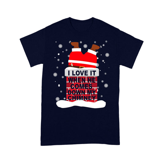 I Love It When He Comes Down My Chimney Funny Christmas Santa Tee Shirt Gift For Christmas