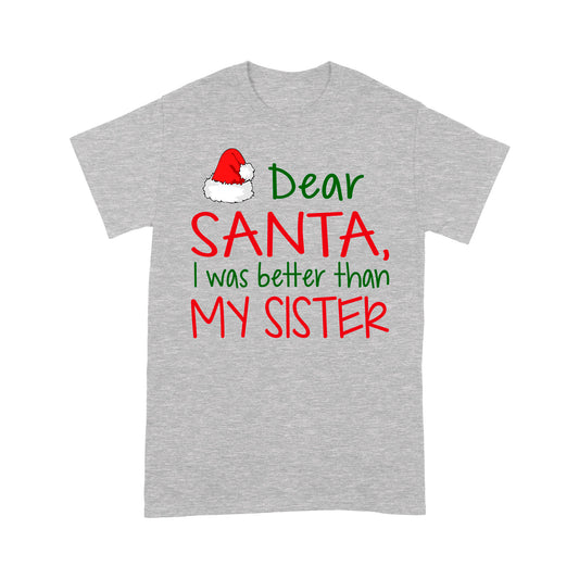 Dear Santa I Was Better Than My Sister Funny Christmas Tee Shirt Gift For Christmas