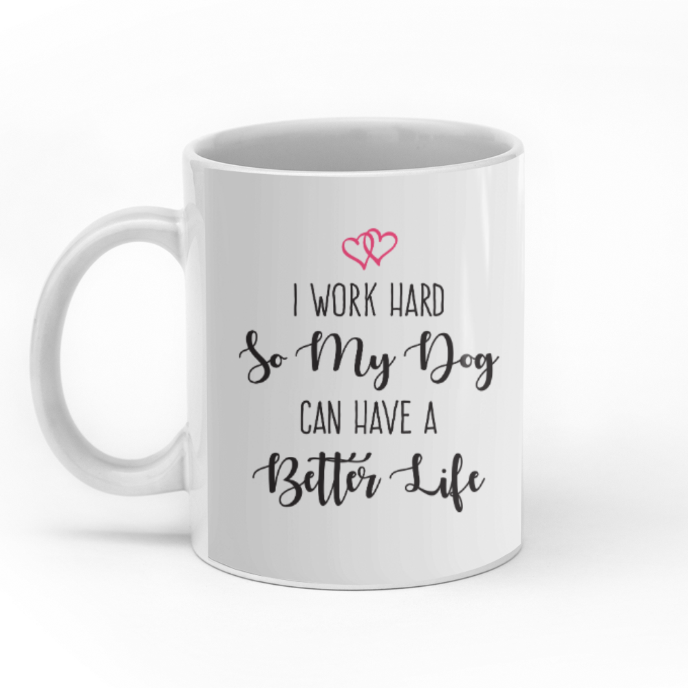 I work hard so my dog can have a better life personalised gift customized mug coffee mugs gifts custom christmas mugs