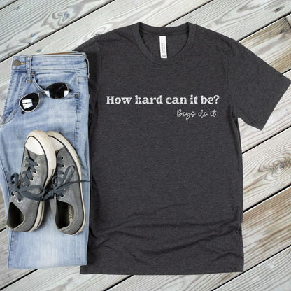Boys Do it Tee Shirt How Hard Can it Be Shirt TikTok Meme Boys Do it Shirt Funny Viral Shirt Feminist Shirt for Women Girls Unisex Plus Size