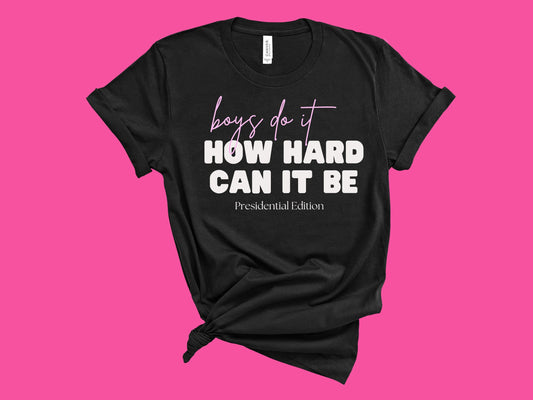 Boys Do It, How Hard Can It Be  Political Tee