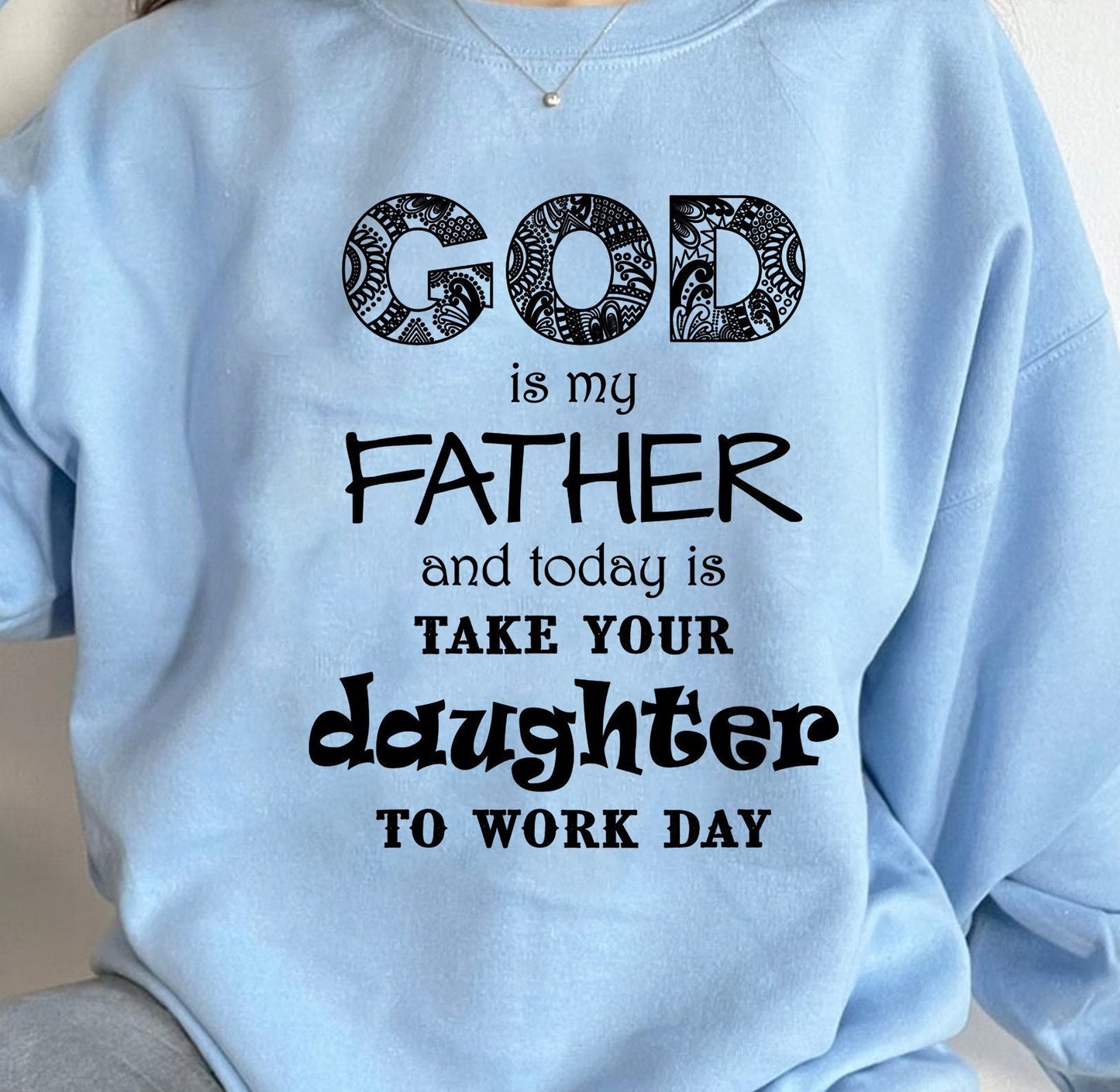 Christian God Is My Father Take Daughter To Work Sweatshirt, Father's Day Shirt