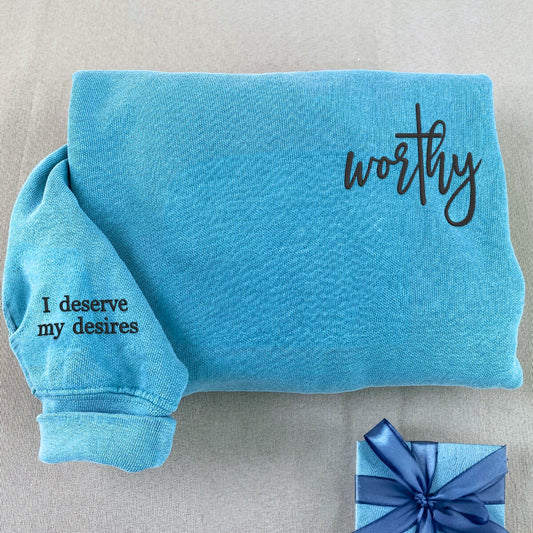 Embroidered Worthy T-Shirt or Sweatshirt, I Deserve My Desires on Sleeve