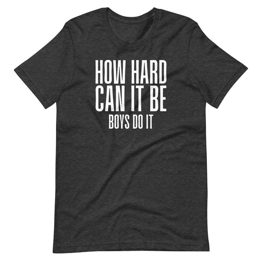 How Hard Can It Be, Boys Do It Funny Soft Shirt TikTok Unisex Soft Bella + Canvas T-Shirt Unofficial Fan Art