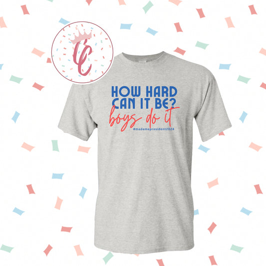 How hard can it be  Patriotic  Madame President  Female  Girl Power  Quote  Politics shirt  funny shirt  quotes   Boys do it