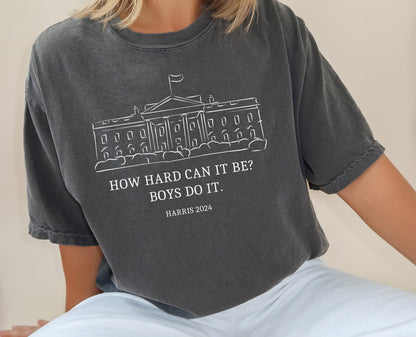 How Hard Can it Be Boys Do it Kamala Harris 2024 Comfort Colors Shirt, Kamala 2024, Madam President, Vote for Women, Feminist, Team Kamala