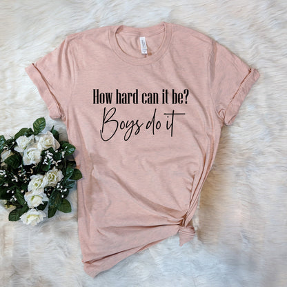 How Hard Can It Be Boys Do It -  Funny Meme TikTok Shirt