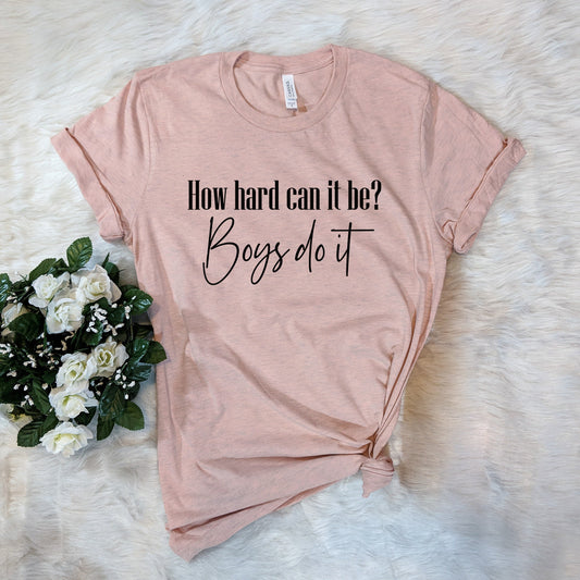 How Hard Can It Be Boys Do It -  Funny Meme TikTok Shirt