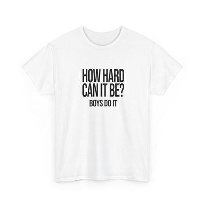 How Hard Can It Be Boys Do It -  Funny Meme TikTok Shirt