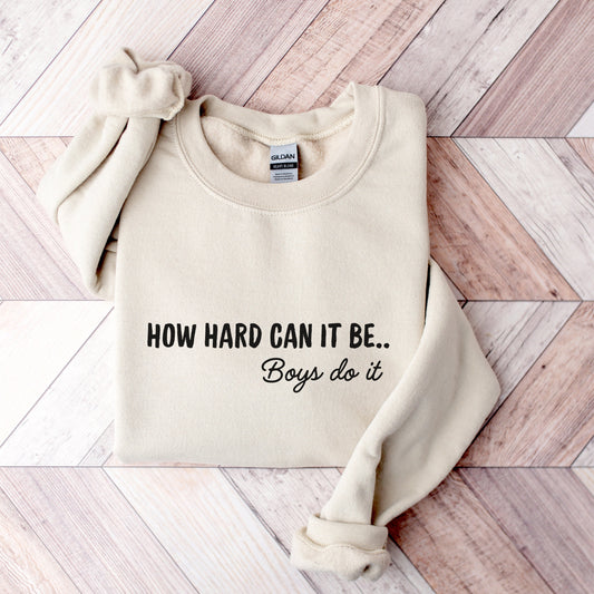 How Hard Can It Be Boys Do It Funny Meme Sweatshirt