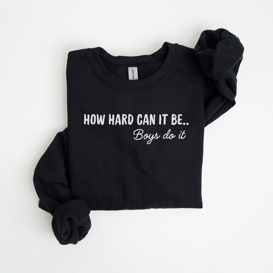 How Hard Can It Be Boys Do It Funny Meme Sweatshirt