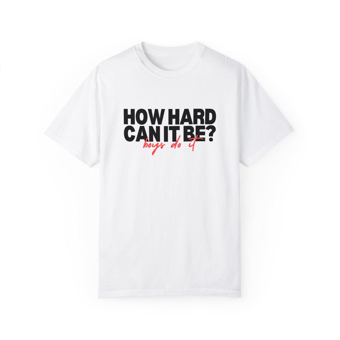 How Hard Can It Be Boys Do It Tshirt, Shirt for Girls, Unisex Garment-Dyed T-shirt