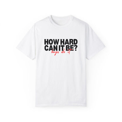How Hard Can It Be Boys Do It Tshirt, Shirt for Girls, Unisex Garment-Dyed T-shirt