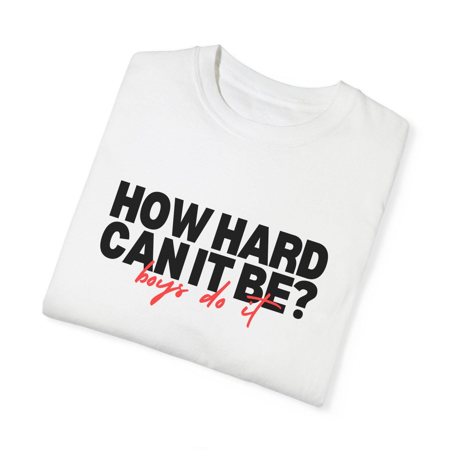 How Hard Can It Be Boys Do It Tshirt, Shirt for Girls, Unisex Garment-Dyed T-shirt