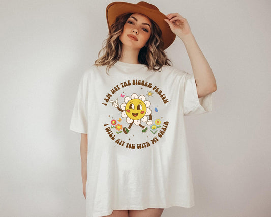 I Am Not The Bigger Person I Will Hit You With My Chair Shirt, Funny Shirt, Funny Sweatshirt, Cute Sweatshirt, Cute Floral Shirt