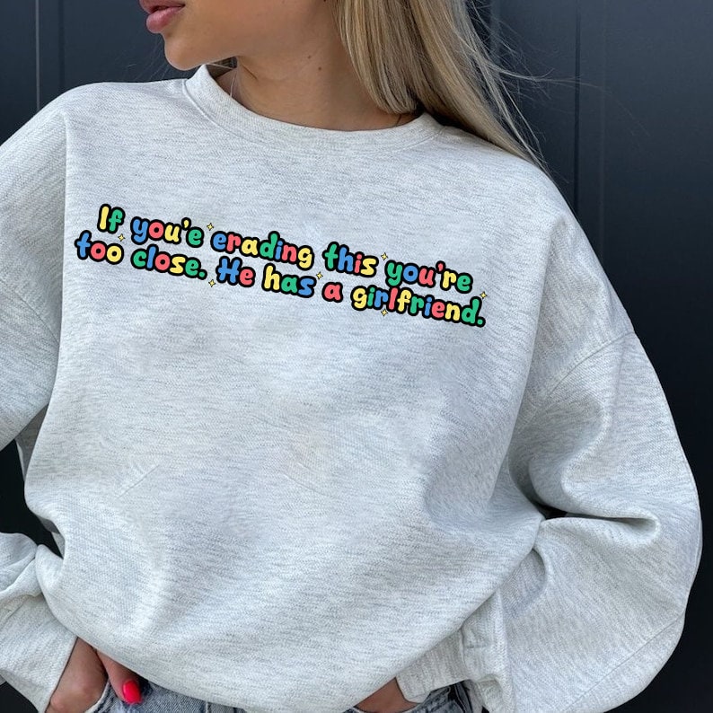 If you're reading this you're too close. He has a girlfriend Shirt, Funny Sweatshirt, If you're reading this... Unisex Hoodie, Boy Gift