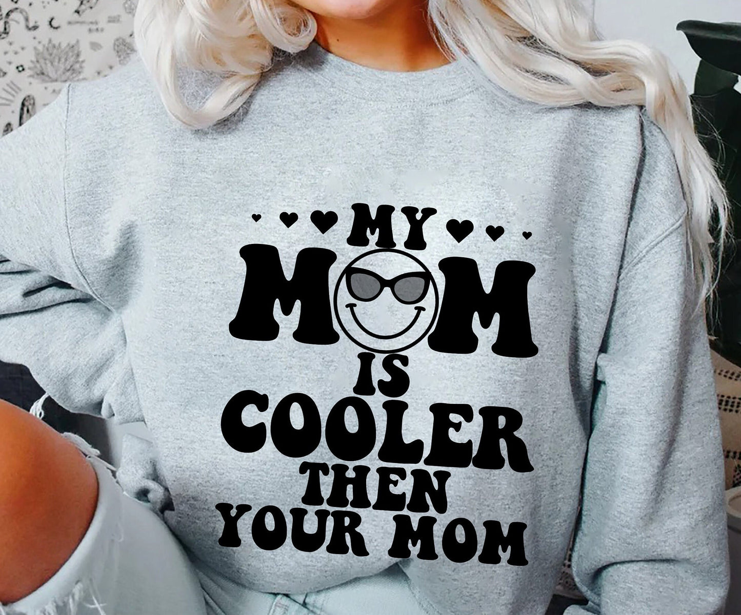 My Mom Is Cooler Then Your Mom Sweatshirt, My Mom Is Cooler Shirt, Gift Birthday, Gift Mothers Day, Cooler Mom Tee Shirt