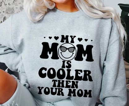 My Mom Is Cooler Then Your Mom Sweatshirt, My Mom Is Cooler Shirt, Gift Birthday, Gift Mothers Day, Cooler Mom Tee Shirt