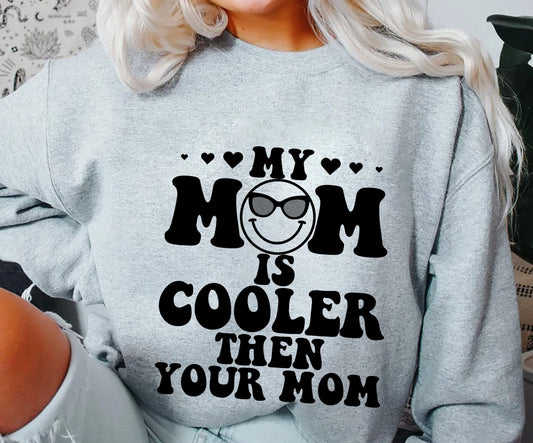 My Mom Is Cooler Then Your Mom Sweatshirt, My Mom Is Cooler Shirt, Gift Birthday, Gift Mothers Day, Cooler Mom Tee Shirt