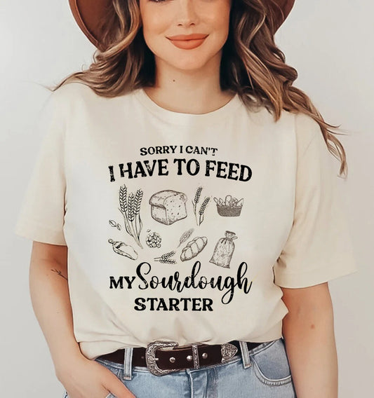 Sorry I Can't I Have to Feed my Sourdough Starter Shirt, Funny Sour Dough Baking Shirt, Funny Sour Dough Baking tee, Sourdough, Bread Baking