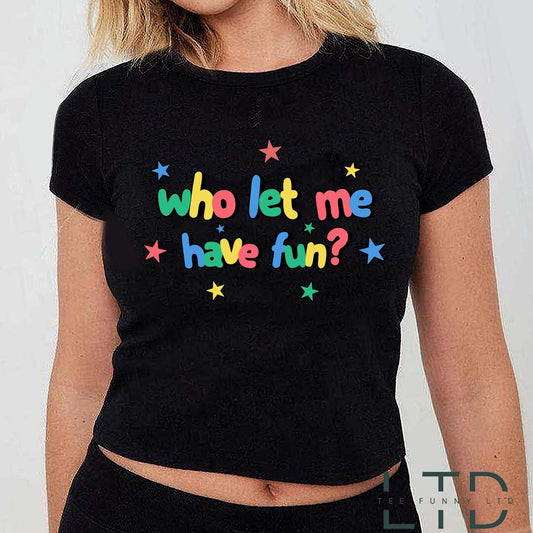 Who Let Me Have Fun Cropped Tee, Who Let Me Tee, Have Fun Cropped Tee, Girl Cropped Tee, Who Cropped Tee