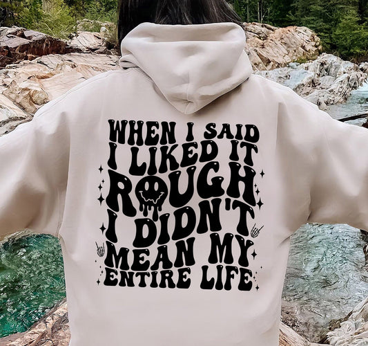 When I Said I liked It Rough I Didn't Mean My Entire Life Hoodie Shirt, Rough Life Sweatshirt, Funny Mom Shirt, Humorous Gift, Funny T-shirt