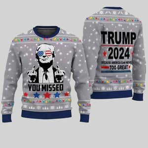 You Missed Trump 2024 Because America Can Never Too Great Ugly Christmas Sweater