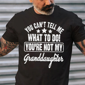 You Can't Tell Me What To Do You're Not My Granddaughter, Funny Grandpa Shirt, Grandfather Shirt, Gifts for Grandpa from Granddaughter gift