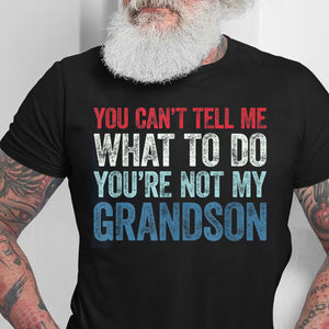 You Can't Tell Me What To Do You're Not My Grandson, Funny Womens T-shirt, Grandson T-shirt, Grandpa Shirt, Grandma Shirt, Funny Mens gift