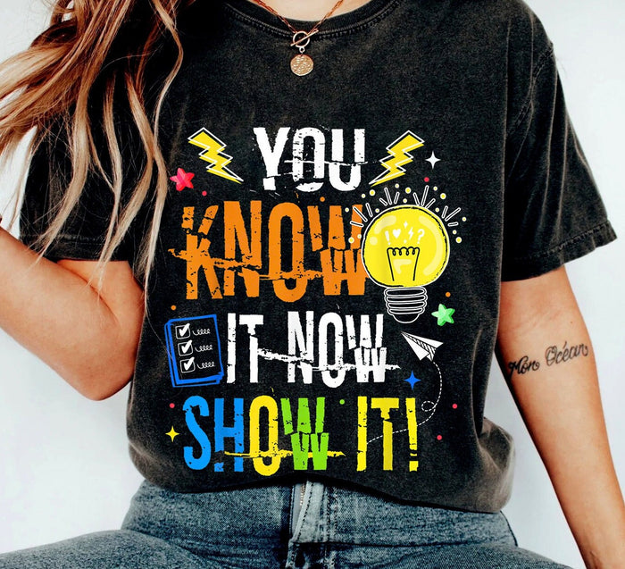 You Know It Now Show It Test Day Shirt, Cute Testing Shirt, Staar Day Shirt, Motivational Teacher Shirt,Testing Coordinator Gift For Teacher