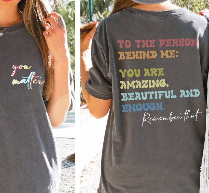 You Matter T-shirt, To The Person Behind Me Shirt, Spread Positive Vibes Everywhere You Go, Dear Person Behind Me, Love Everyone Tee Shirt