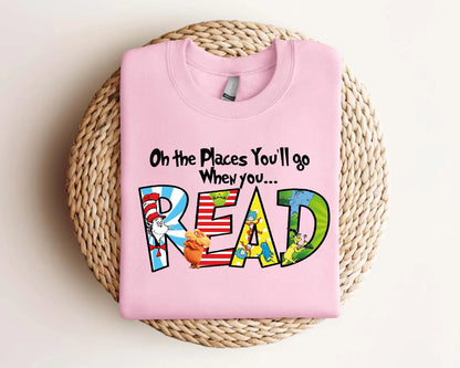 Oh The Places You Will Go Dr. Seuss Sweatshirt, Read Across America Day Shirt For Kids, School Shirt, Teacher Life Shirt,Reading Lover Shirt