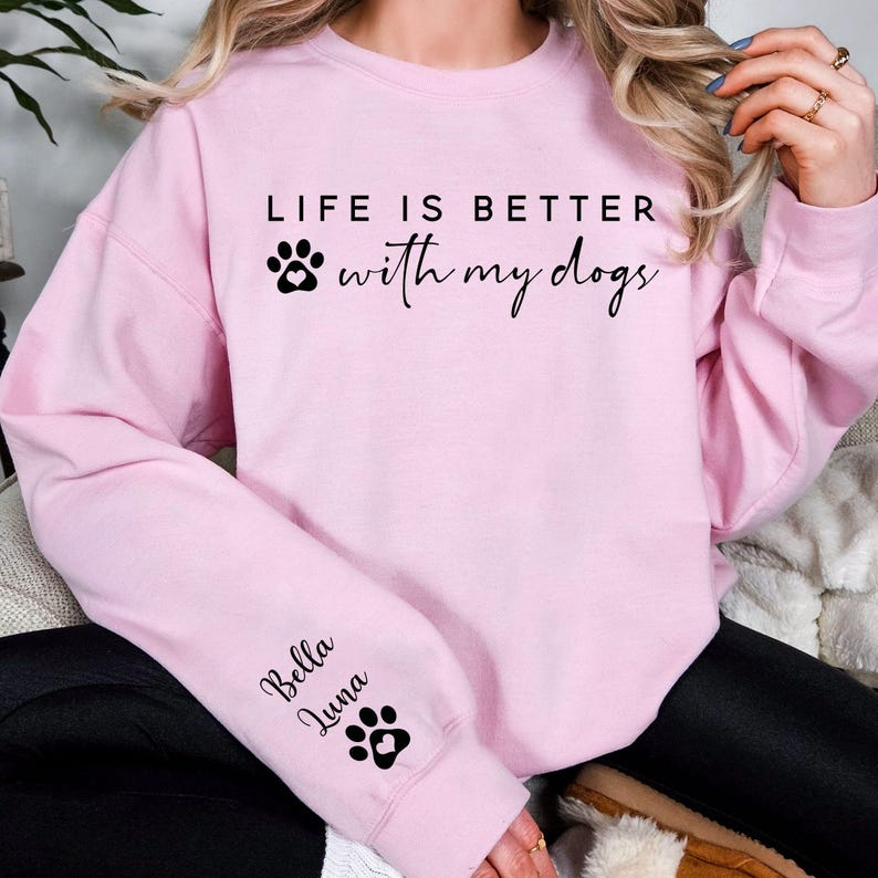 Life Is Better With My Dogs Sweatshirt & Hoodie - Custom Dog Mom Gift - Personalized Pet Parent Christmas Gift with Dog Names on Sleeve