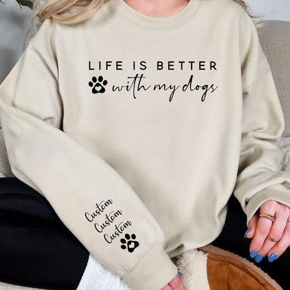 Life Is Better With My Dogs Sweatshirt & Hoodie - Custom Dog Mom Gift - Personalized Pet Parent Christmas Gift with Dog Names on Sleeve