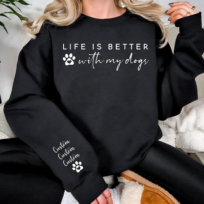 Life Is Better With My Dogs Sweatshirt & Hoodie - Custom Dog Mom Gift - Personalized Pet Parent Christmas Gift with Dog Names on Sleeve