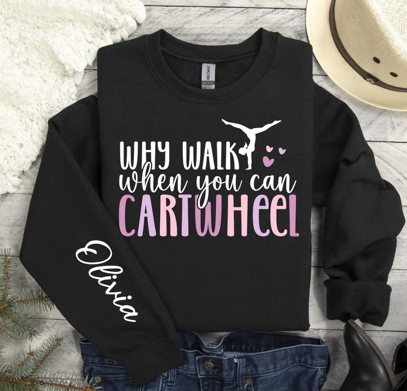 Custom Why Walk When You Can Cartwheel Sweatshirt, Gymnastic Tee, Gymnastics Lover Sweatshirt, Gymnast Shirt, Girls Gymnast Shirt, Woman.