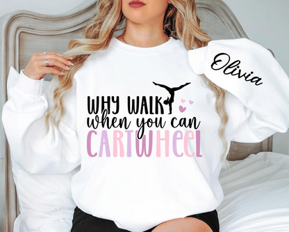 Custom Why Walk When You Can Cartwheel Sweatshirt, Gymnastic Tee, Gymnastics Lover Sweatshirt, Gymnast Shirt, Girls Gymnast Shirt, Woman.
