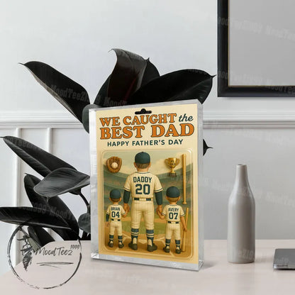 Personalized WE Caught the Best Dad Baseball Custom Figure 2D Acrylic Block Plaque, Father's Day Gift for Dad, Gift for Husband,Grandpa, Pop