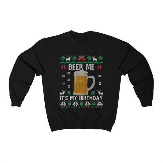 Beer Me It's My Birthday Ugly Christmas Sweatshirt | Funny Holiday Birthday Party Shirt | Beer Lover Christmas Birthday Party Gift