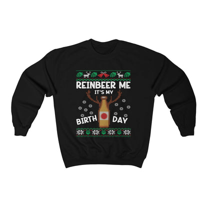 Reinbeer Me It's My Birthday Ugly Christmas Sweatshirt | Funny Holiday Birthday Party Shirt | Beer Lover Christmas Birthday Party Gift