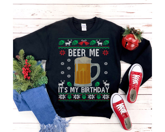 Beer Me It's My Birthday Ugly Christmas Sweatshirt | Funny Holiday Birthday Party Shirt | Beer Lover Christmas Birthday Party Gift