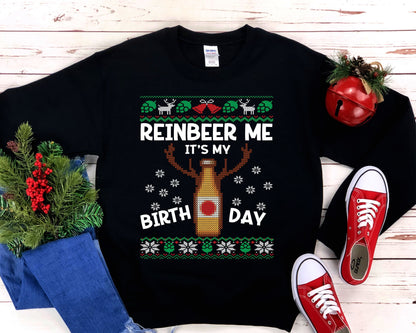 Reinbeer Me It's My Birthday Ugly Christmas Sweatshirt | Funny Holiday Birthday Party Shirt | Beer Lover Christmas Birthday Party Gift